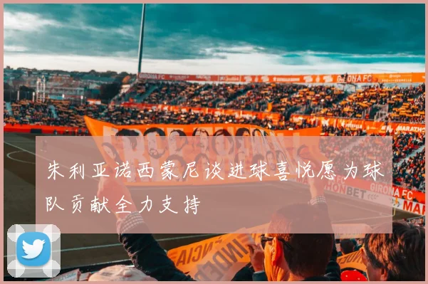 朱利亚诺西蒙尼谈进球喜悦愿为球队贡献全力支持